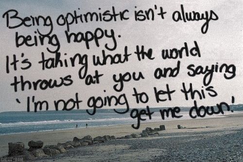 Being Optimistic Isn't Always Being Happy - Picture Quotes