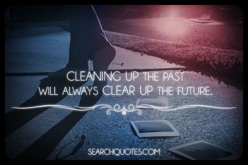 Cleaning Up The Past Will Always Clear Up The Future