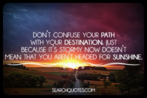 Don't Confuse Your Path With Your Destination Quotes