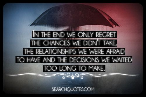 In The End We Only Regret The Chances We Didn't Take - Picture Quotes