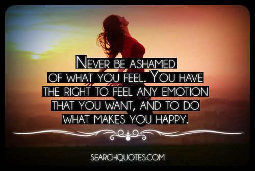 Never Be Ashamed Of What You Feel