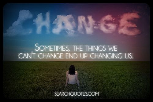 Sometimes The Things We Can T Change End Up Changing Us Picture Quotes