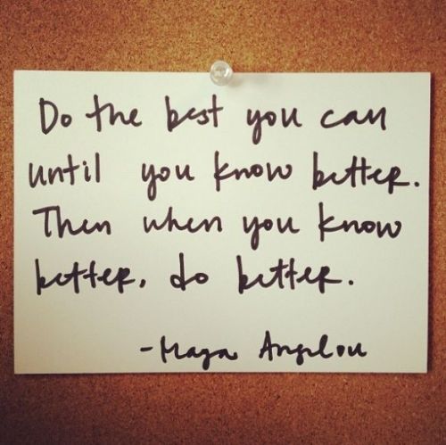 Do The Best You Can Until You Know Better