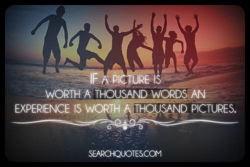 an-experience-is-worth-a-thousand-pictures-picture-quotes