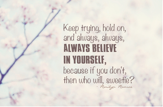 Keep Trying, Hold On, And Always Believe In Yourself