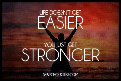 Life Doesn't Get Easier, You Just Get Stronger - Picture Quotes