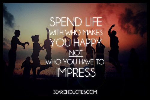 Spend Life With Who Makes You Happy