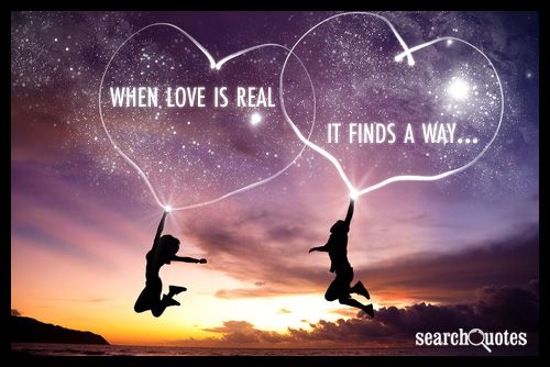 When Love Is Real, It Finds A Way - Picture Quotes