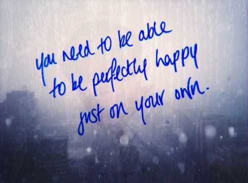 You Can Be Perfectly Happy Just On Your Own - Picture Quotes